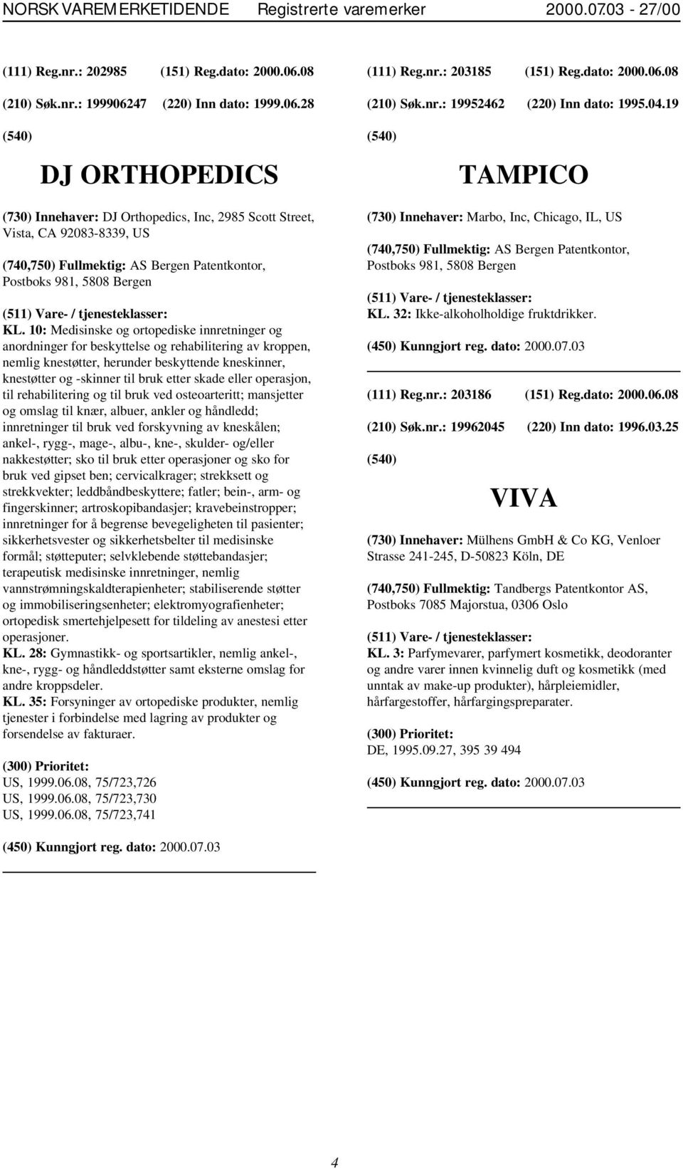 19 DJ ORTHOPEDICS TAMPICO (730) Innehaver: DJ Orthopedics, Inc, 2985 Scott Street, Vista, CA 92083-8339, US (740,750) Fullmektig: AS Bergen Patentkontor, Postboks 981, 5808 Bergen KL.