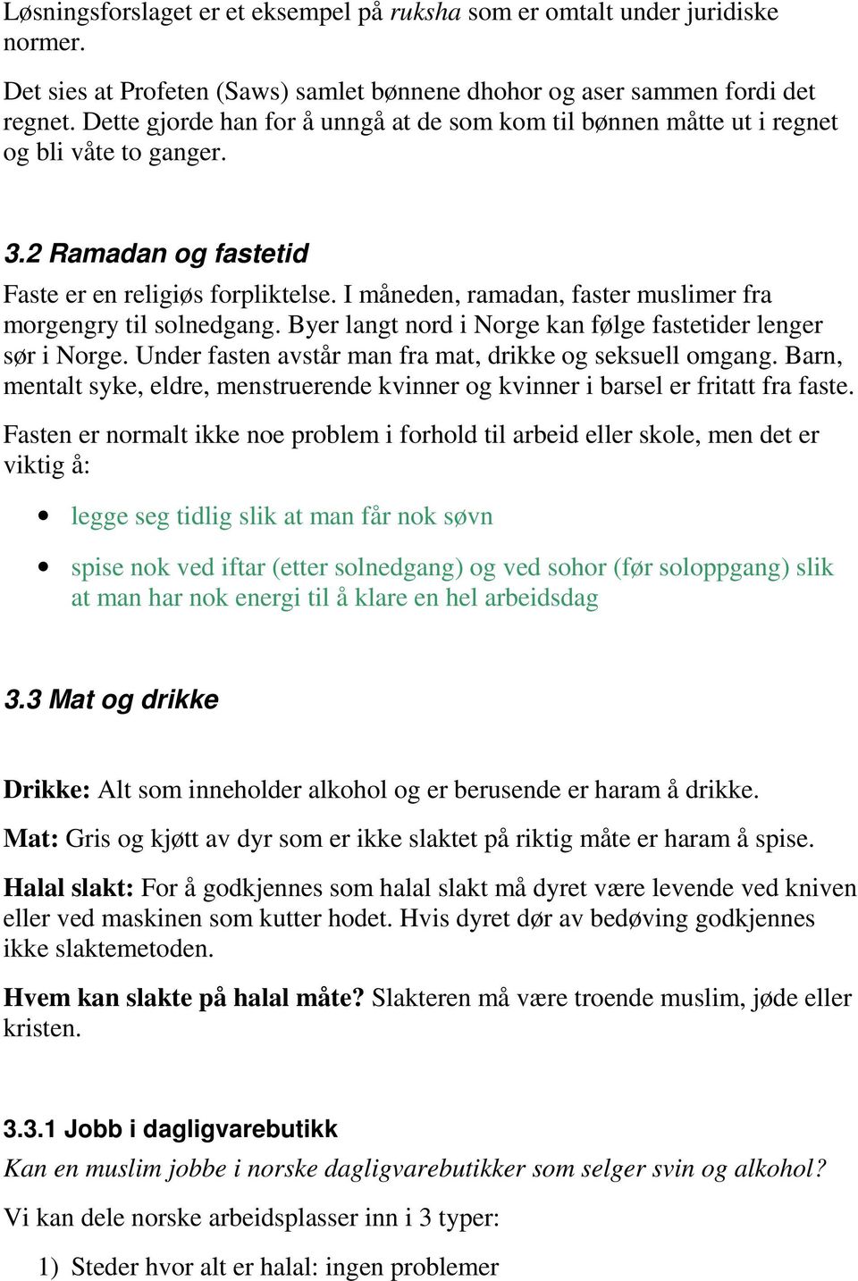 I måneden, ramadan, faster muslimer fra morgengry til solnedgang. Byer langt nord i Norge kan følge fastetider lenger sør i Norge. Under fasten avstår man fra mat, drikke og seksuell omgang.