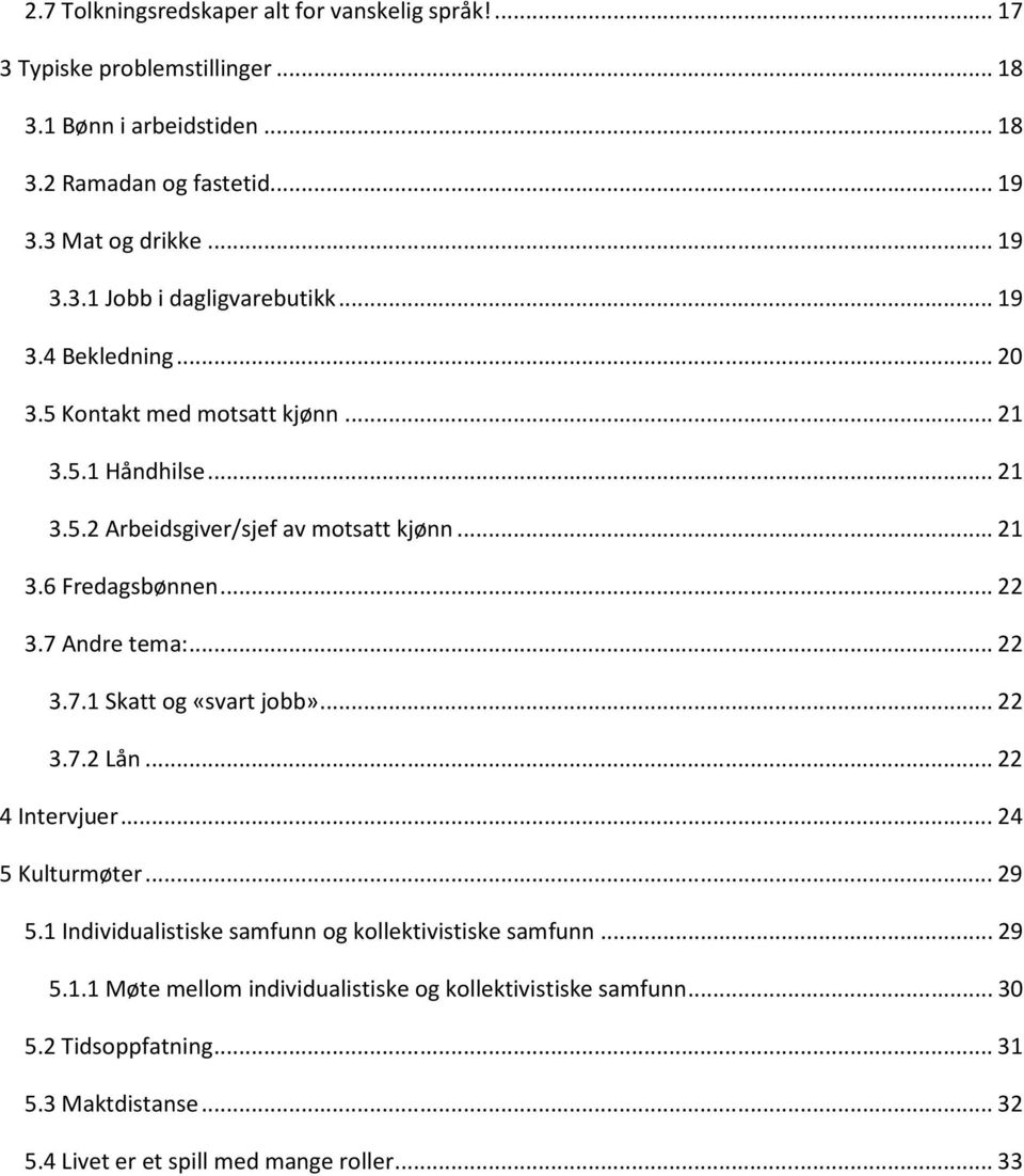 ..22 3.7.1 Skatt og «svart jobb»...22 3.7.2 Lån...22 4 Intervjuer...24 5 Kulturmøter...29 5.1 Individualistiske samfunn og kollektivistiske samfunn...29 5.1.1 Møte mellom individualistiske og kollektivistiske samfunn.