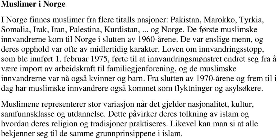 februar 1975, førte til at innvandringsmønstret endret seg fra å være import av arbeidskraft til familiegjenforening, og de muslimske innvandrerne var nå også kvinner og barn.