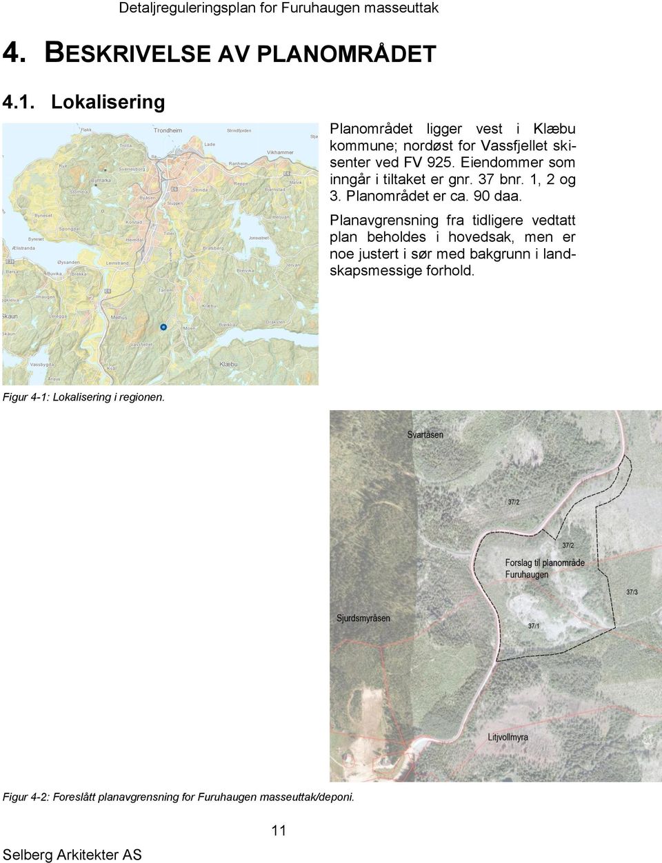 Eiendommer som inngår i tiltaket er gnr. 37 bnr. 1, 2 og 3. Planområdet er ca. 90 daa.