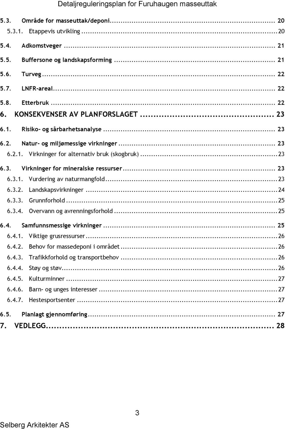 .. 23 6.3.1. Vurdering av naturmangfold... 23 6.3.2. Landskapsvirkninger... 24 6.3.3. Grunnforhold... 25 6.3.4. Overvann og avrenningsforhold... 25 6.4. Samfunnsmessige virkninger... 25 6.4.1. Viktige grusressurser.