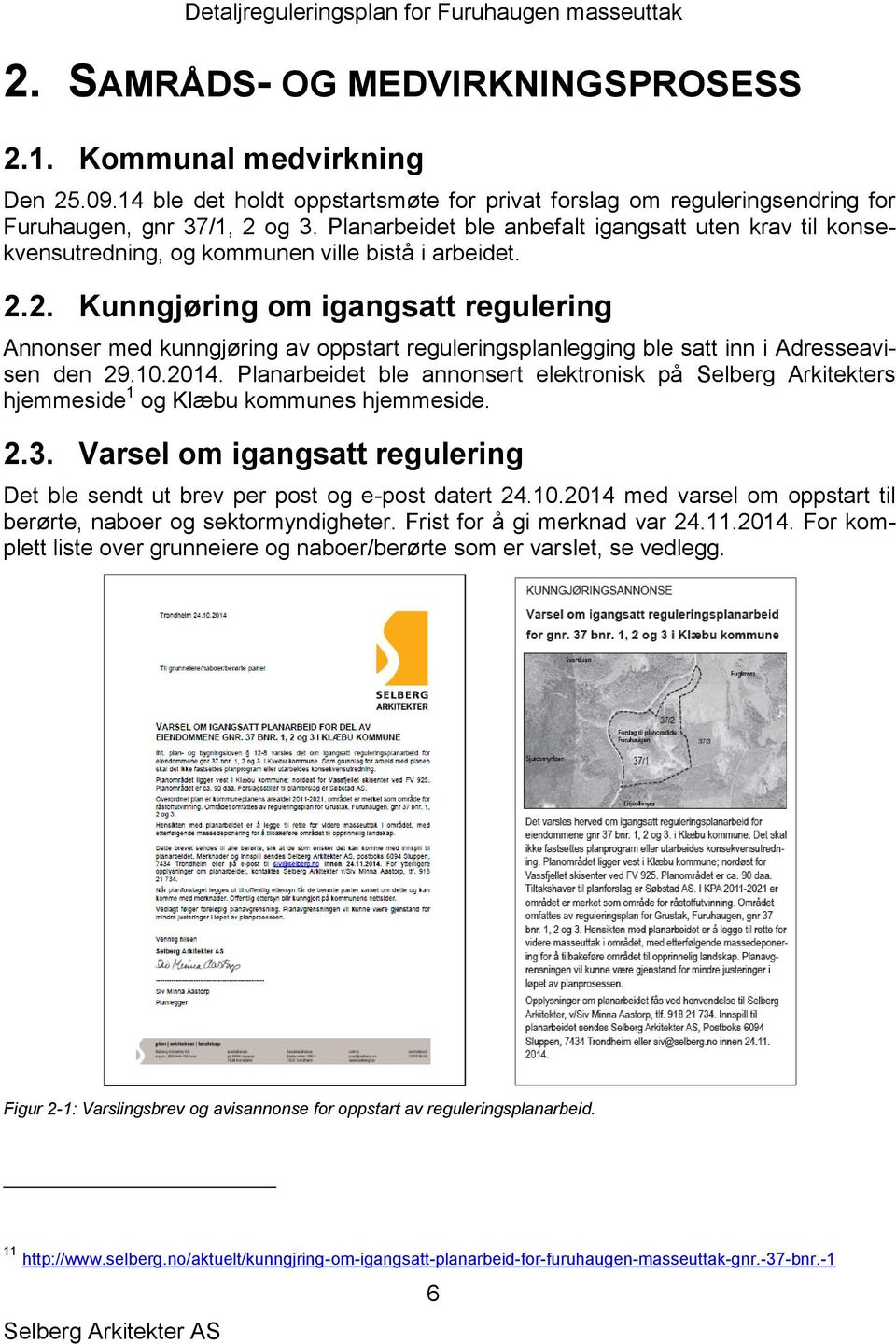 2. Kunngjøring om igangsatt regulering Annonser med kunngjøring av oppstart reguleringsplanlegging ble satt inn i Adresseavisen den 29.10.2014.