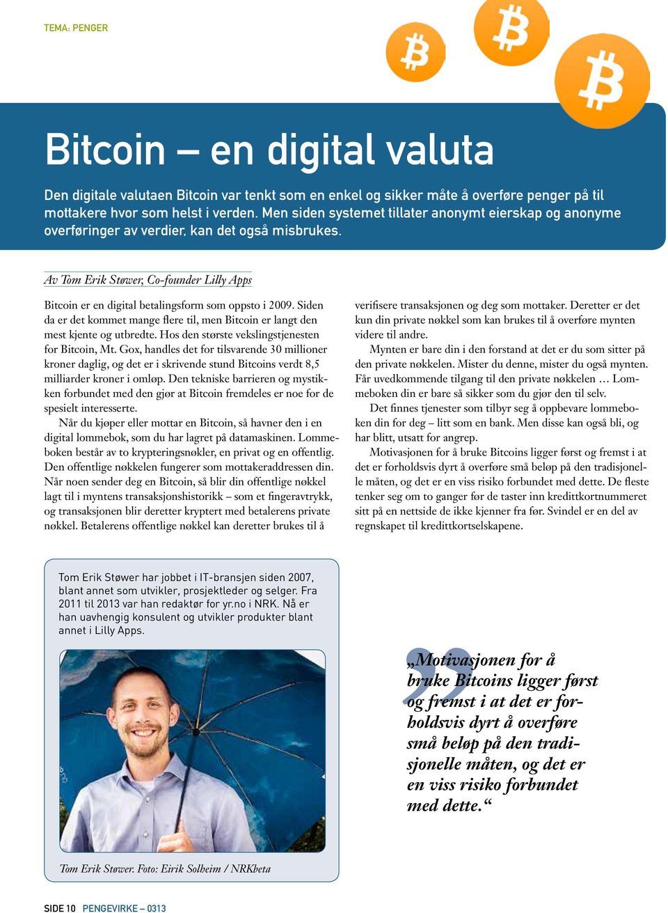 Av Tom Erik Støwer, Co-founder Lilly Apps Bitcoin er en digital betalingsform som oppsto i 2009. Siden da er det kommet mange flere til, men Bitcoin er langt den mest kjente og utbredte.