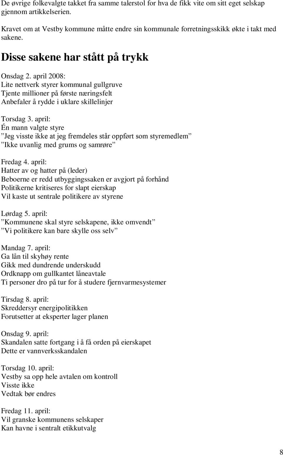 april 2008: Lite nettverk styrer kommunal gullgruve Tjente millioner på første næringsfelt Anbefaler å rydde i uklare skillelinjer Torsdag 3.