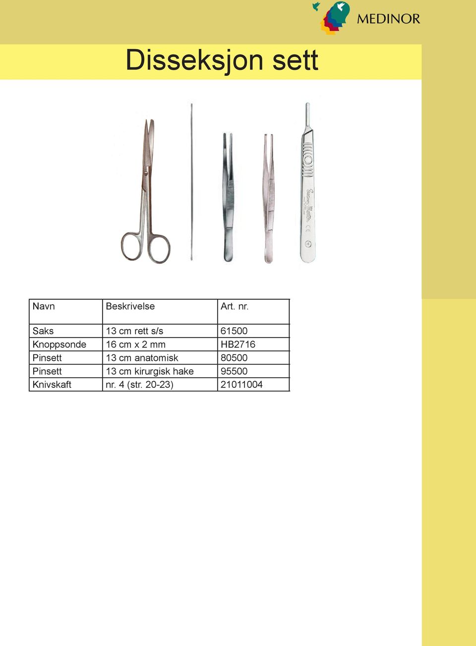 Pinsett 13 cm anatomisk 80500 71,- Pinsett 13 cm kirurgisk hake