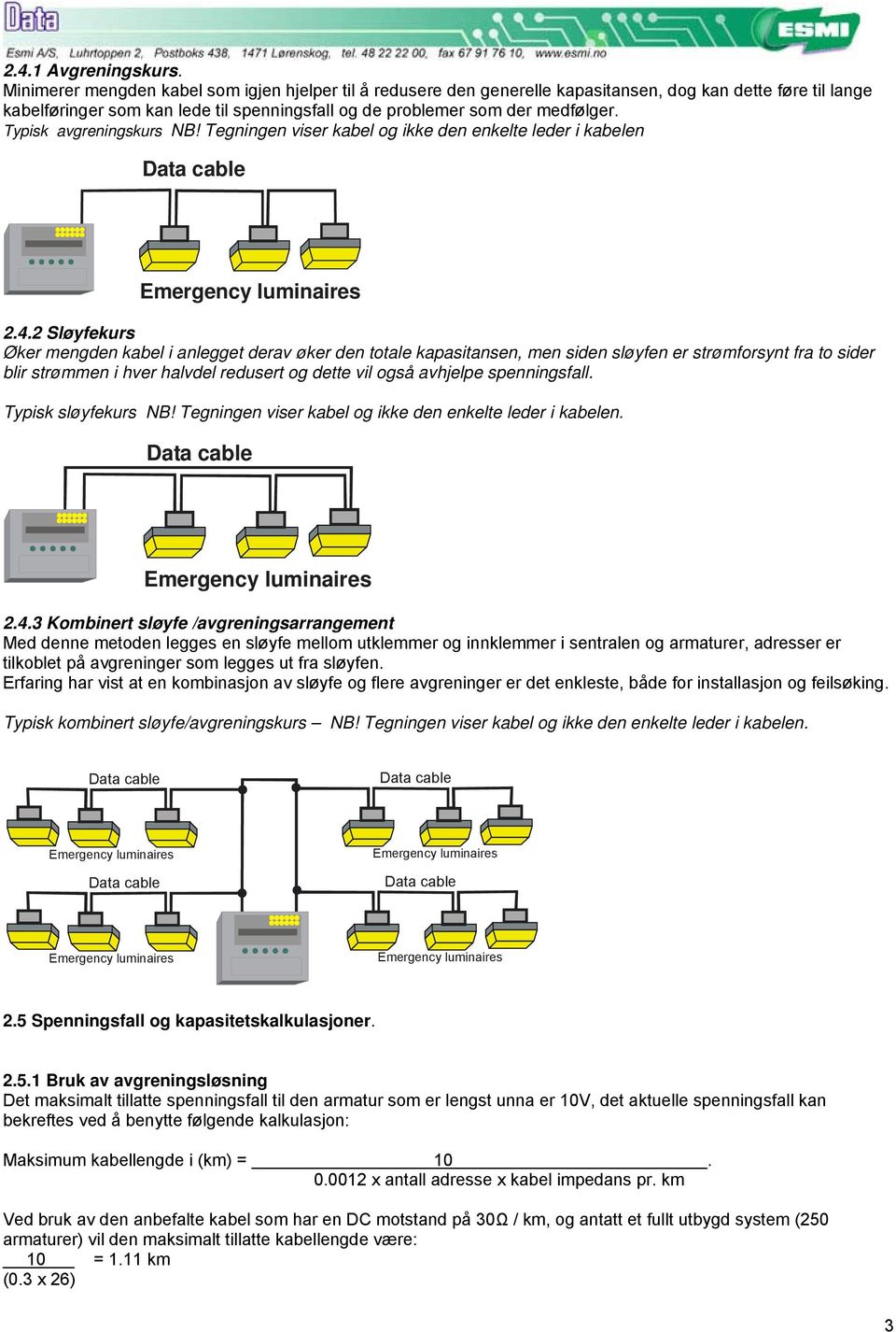 Typisk avgreningskurs NB! Tegningen viser kabel og ikke den enkelte leder i kabelen 2.4.