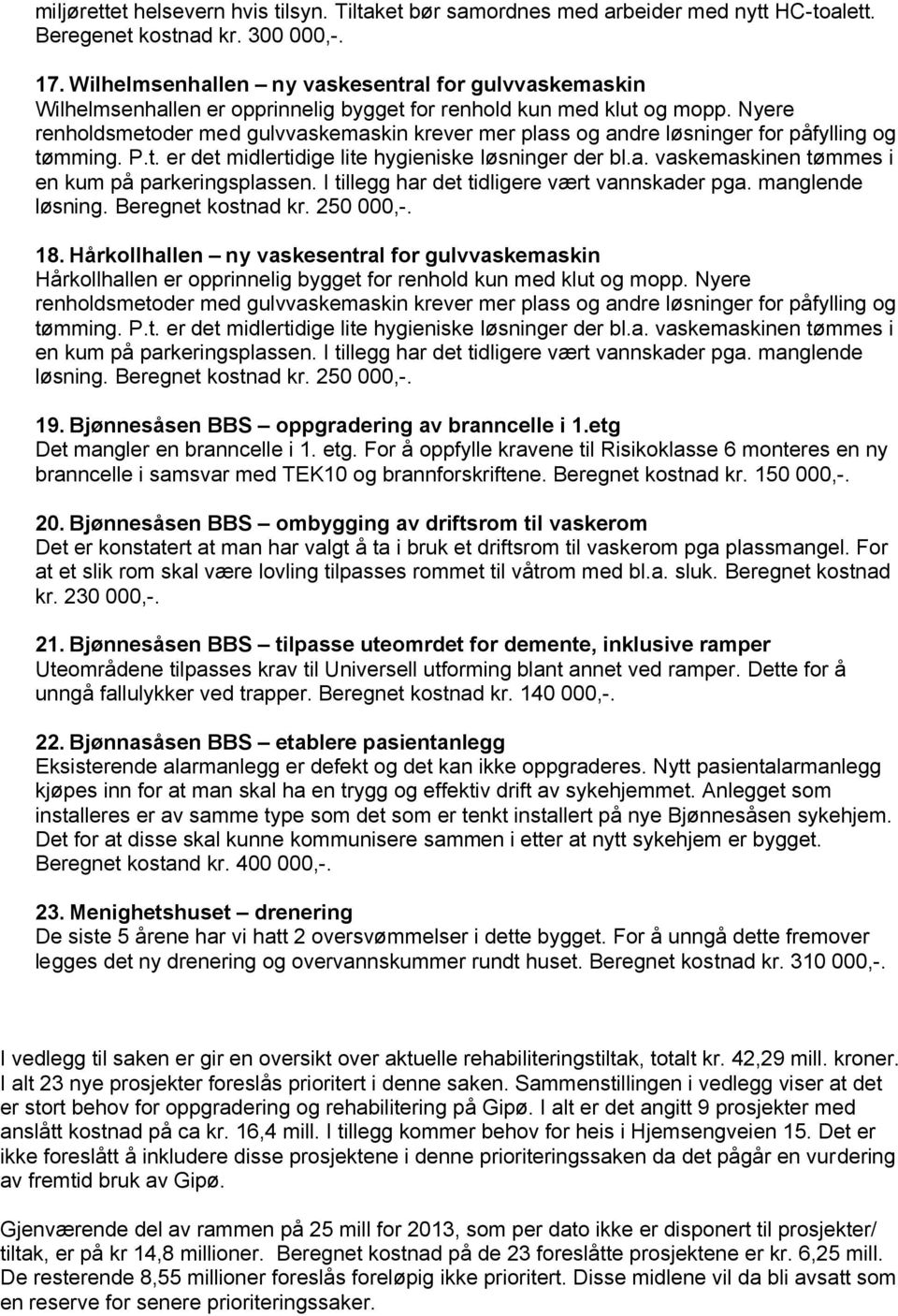 Nyere renholdsmetoder med gulvvaskemaskin krever mer plass og andre løsninger for påfylling og tømming. P.t. er det midlertidige lite hygieniske løsninger der bl.a. vaskemaskinen tømmes i en kum på parkeringsplassen.