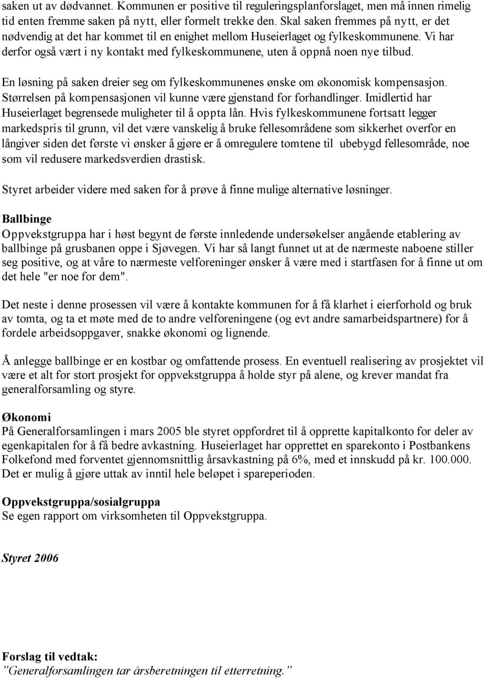 Vi har derfor også vært i ny kontakt med fylkeskommunene, uten å oppnå noen nye tilbud. En løsning på saken dreier seg om fylkeskommunenes ønske om økonomisk kompensasjon.