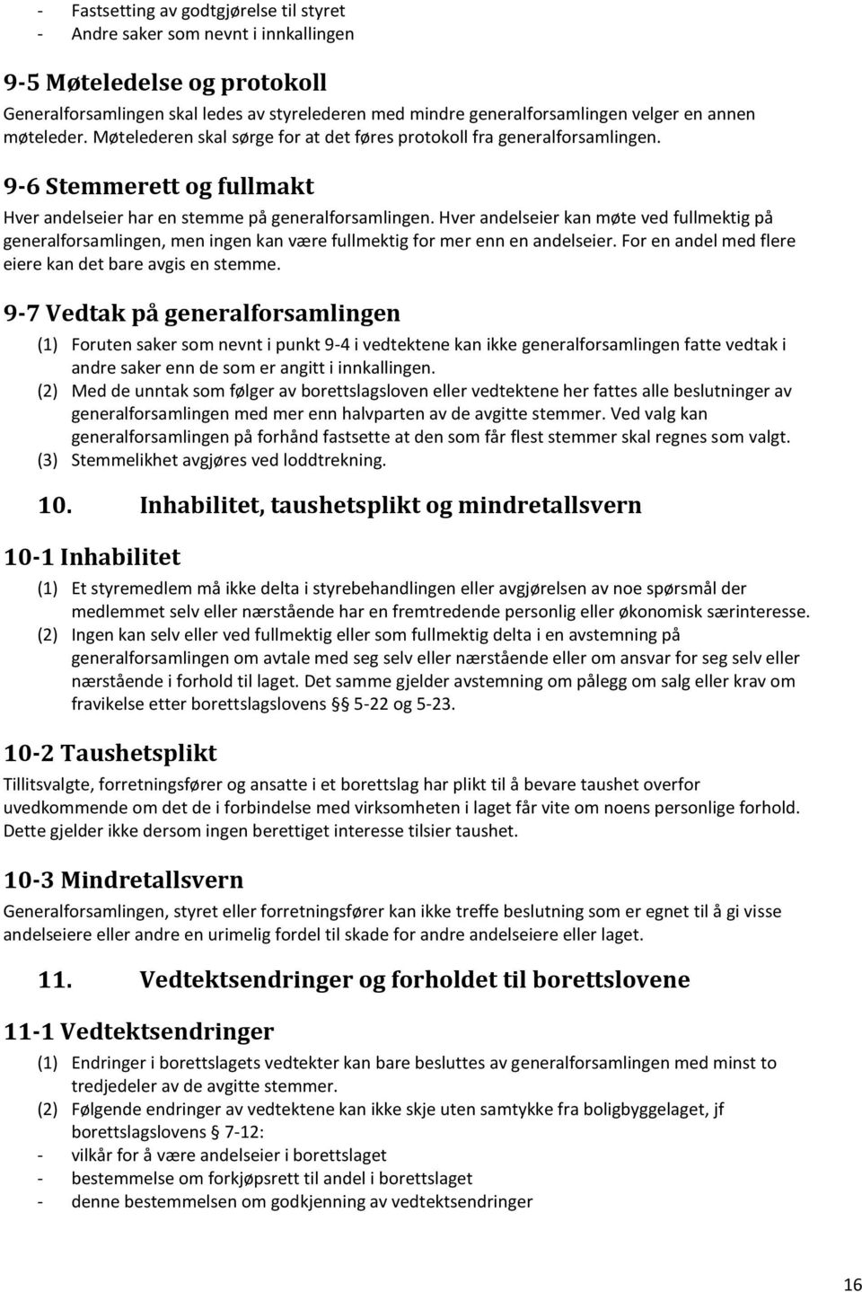 Hver andelseier kan møte ved fullmektig på generalforsamlingen, men ingen kan være fullmektig for mer enn en andelseier. For en andel med flere eiere kan det bare avgis en stemme.