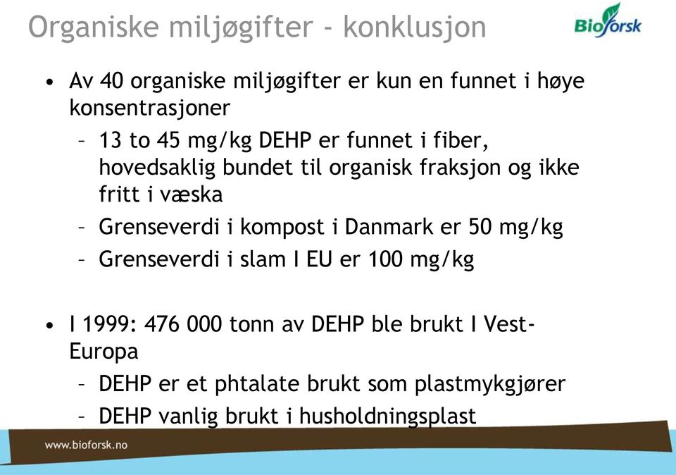 Grenseverdi i kompost i Danmark er 50 mg/kg Grenseverdi i slam I EU er 100 mg/kg I 1999: 476 000 tonn av