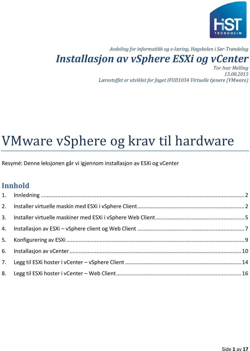 vcenter Innhold 1. Innledning... 2 2. Installer virtuelle maskin med ESXi i vsphere Client... 2 3. Installer virtuelle maskiner med ESXi i vsphere Web Client... 5 4.