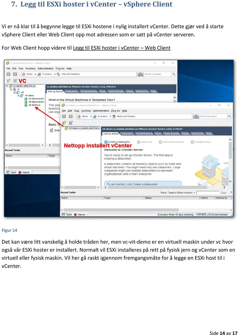 For Web Client hopp videre til Legg til ESXi hoster i vcenter Web Client Figur 14 Det kan være litt vanskelig å holde tråden her, men vc-vit-demo er en virtuell