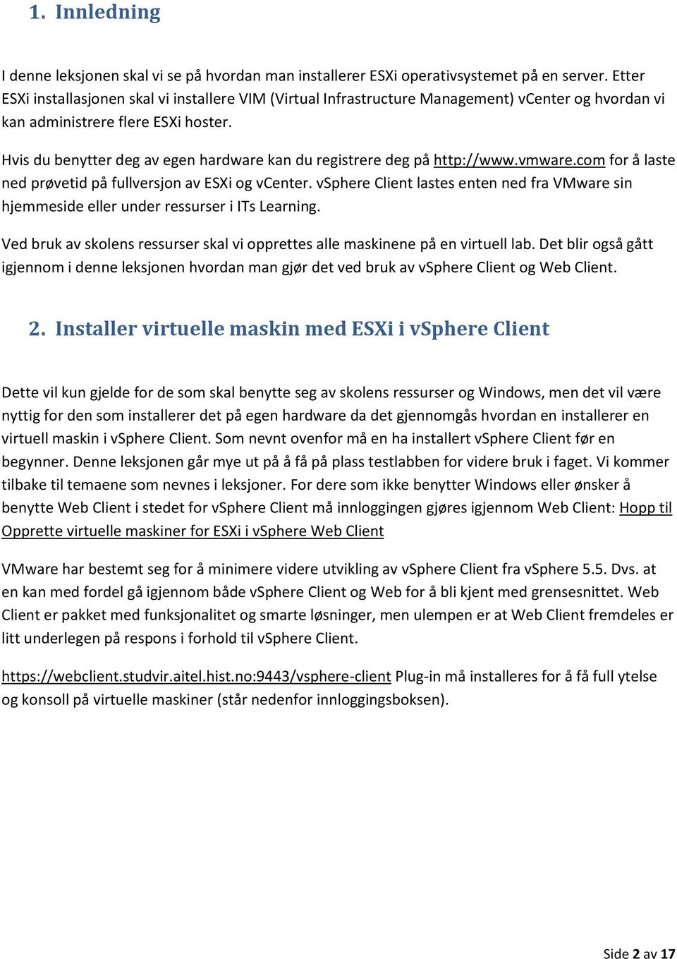 Hvis du benytter deg av egen hardware kan du registrere deg på http://www.vmware.com for å laste ned prøvetid på fullversjon av ESXi og vcenter.