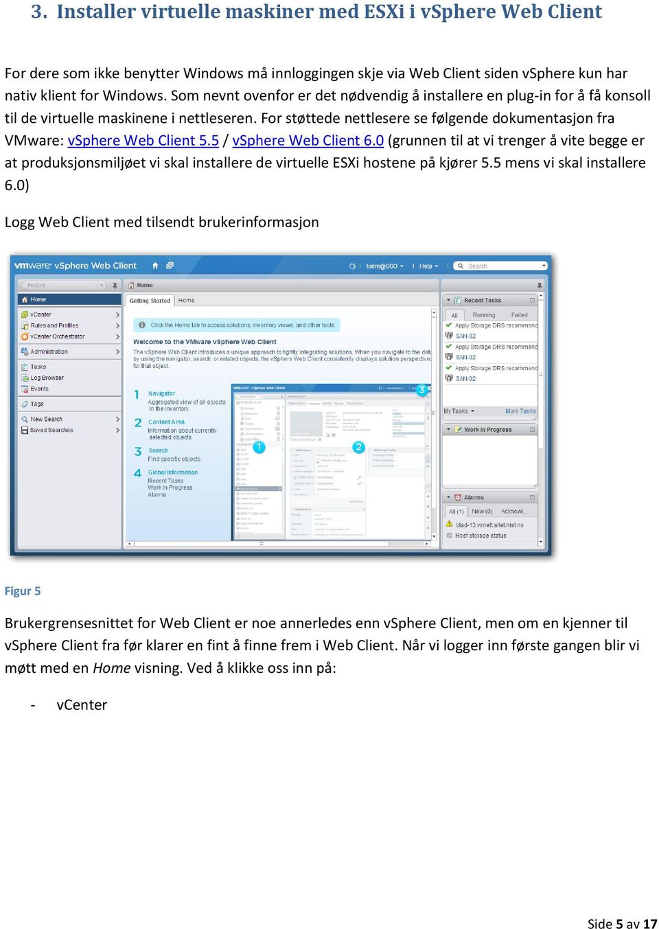 For støttede nettlesere se følgende dokumentasjon fra VMware: vsphere Web Client 5.5 / vsphere Web Client 6.