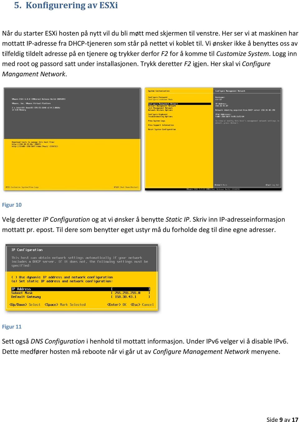 Trykk deretter F2 igjen. Her skal vi Configure Mangament Network. Figur 10 Velg deretter IP Configuration og at vi ønsker å benytte Static IP. Skriv inn IP-adresseinformasjon mottatt pr. epost.