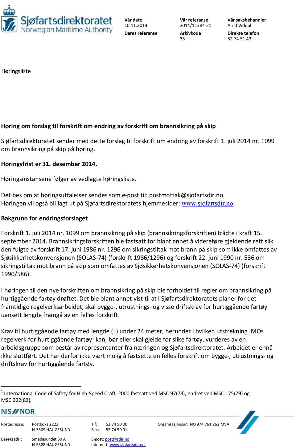 Sjøfartsdirektoratet sender med dette forslag til forskrift om endring av forskrift 1. juli 2014 nr. 1099 om brannsikring på skip på høring. Høringsfrist er 31. desember 2014.