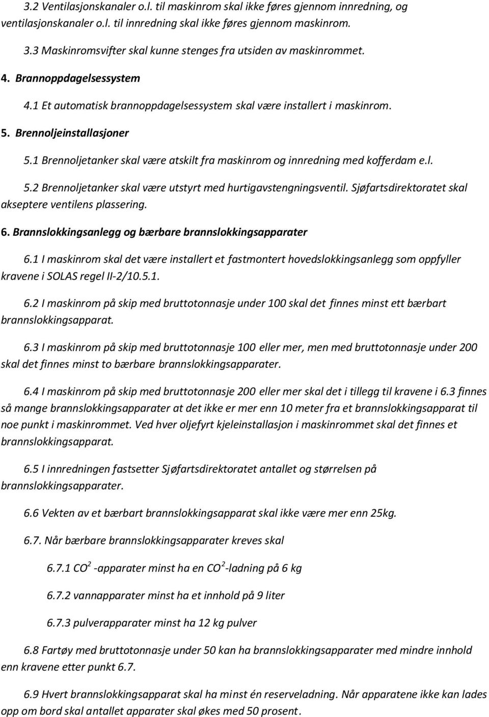 1 Brennoljetanker skal være atskilt fra maskinrom og innredning med kofferdam e.l. 5.2 Brennoljetanker skal være utstyrt med hurtigavstengningsventil.