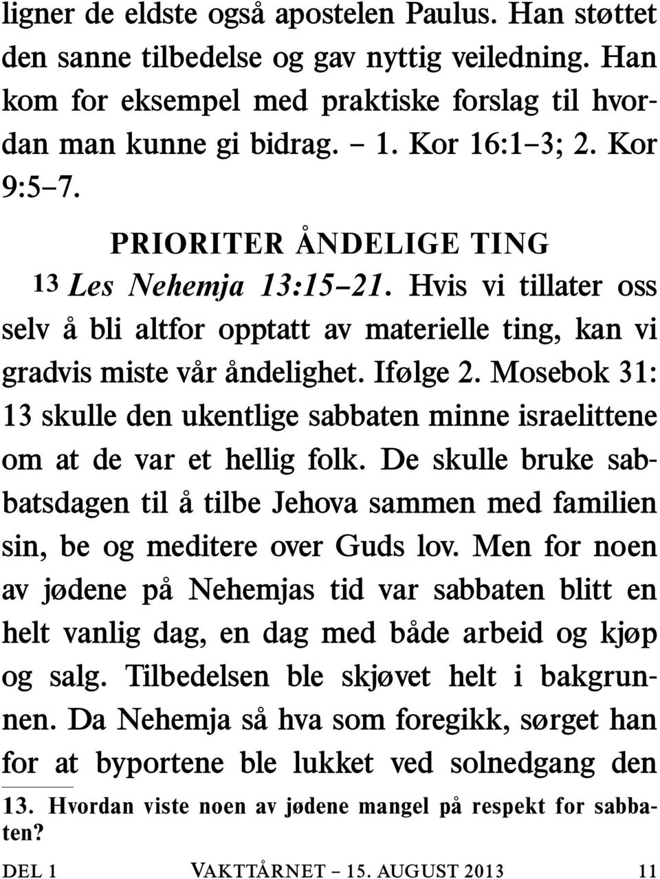 Mosebok 31: 13 skulle den ukentlige sabbaten minne israelittene om at de var et hellig folk. De skulle bruke sabbatsdagen til a tilbe Jehova sammen med familien sin, be og meditere over Guds lov.