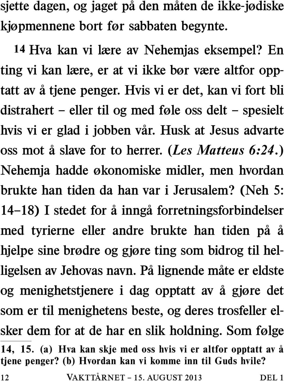 Husk at Jesus advarte oss mot a slave for to herrer. (Les Matteus 6:24.) Nehemja hadde økonomiske midler, men hvordan brukte han tiden da han var i Jerusalem?