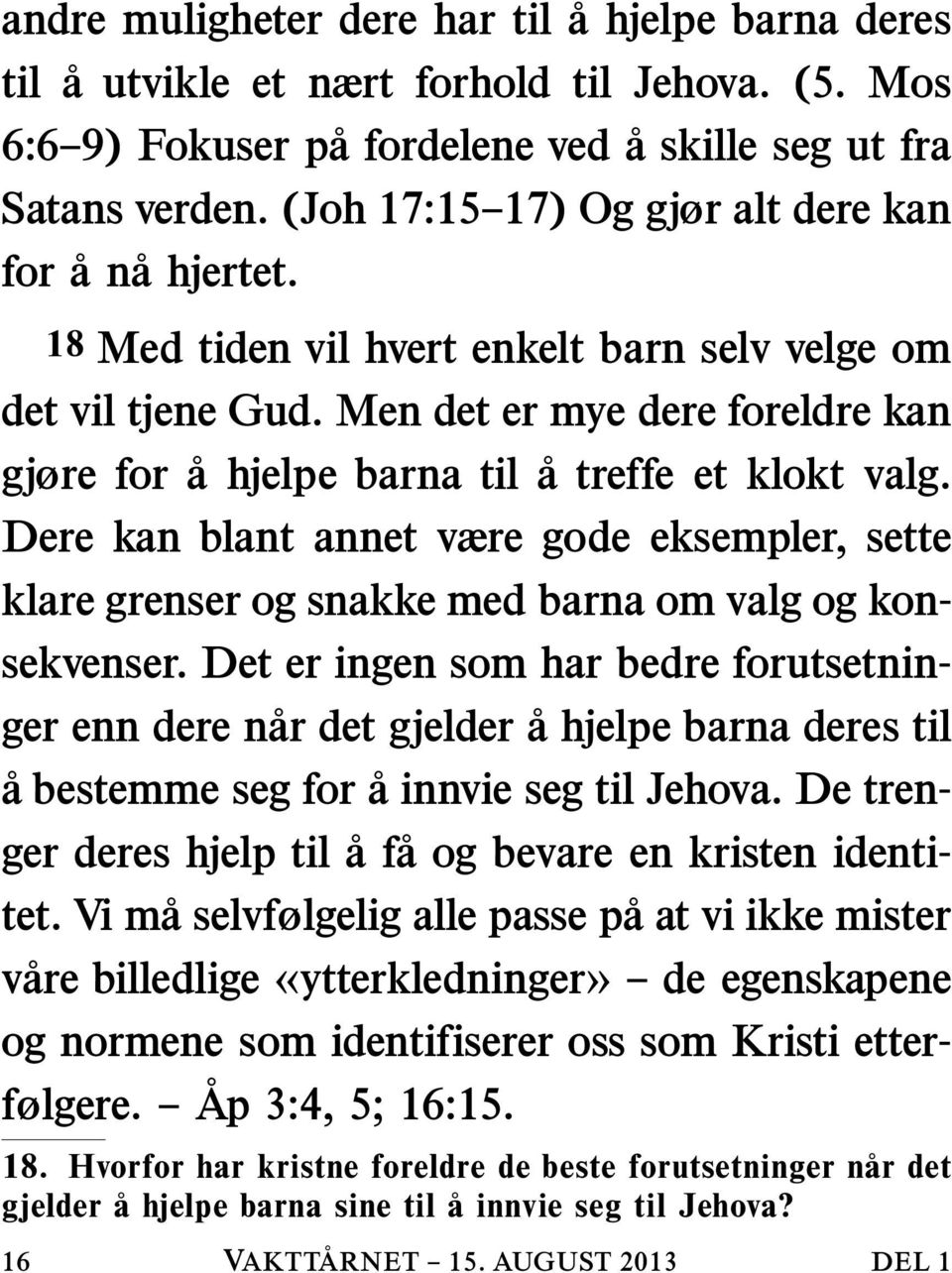 Men det er mye dere foreldre kan gjøre for a hjelpe barna til a treffe et klokt valg. Dere kan blant annet være gode eksempler, sette klare grenser og snakke med barna om valg og konsekvenser.