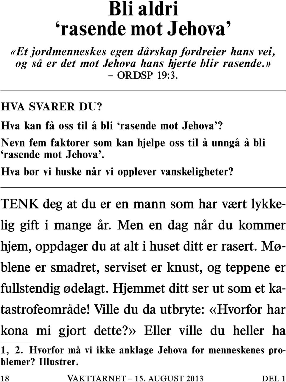 TENKdegatduerenmannsomharværtlykkelig gift i mange ar. Men en dag nar du kommer hjem, oppdager du at alt i huset ditt er rasert.