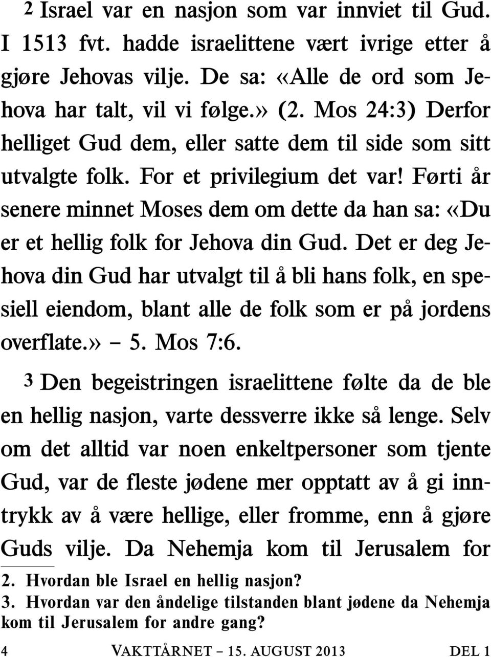 Førti ar senere minnet Moses dem om dette da han sa: «Du er et hellig folk for Jehova din Gud.