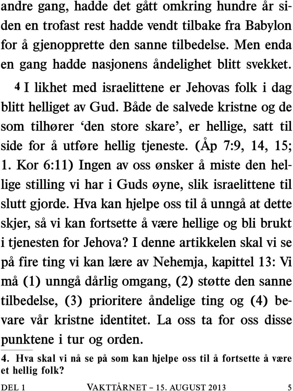 ( Ap 7:9, 14, 15; 1. Kor 6:11) Ingen av oss ønsker a miste den hellige stilling vi har i Guds øyne, slik israelittene til slutt gjorde.