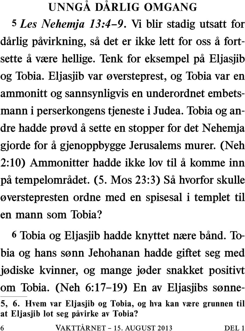 tobiaogandre hadde prøvd a sette en stopper for det Nehemja gjorde for a gjenoppbygge Jerusalems murer. (Neh a komme inn 2:10) Ammonitter hadde ikke lov til patempelomr adet. (5.