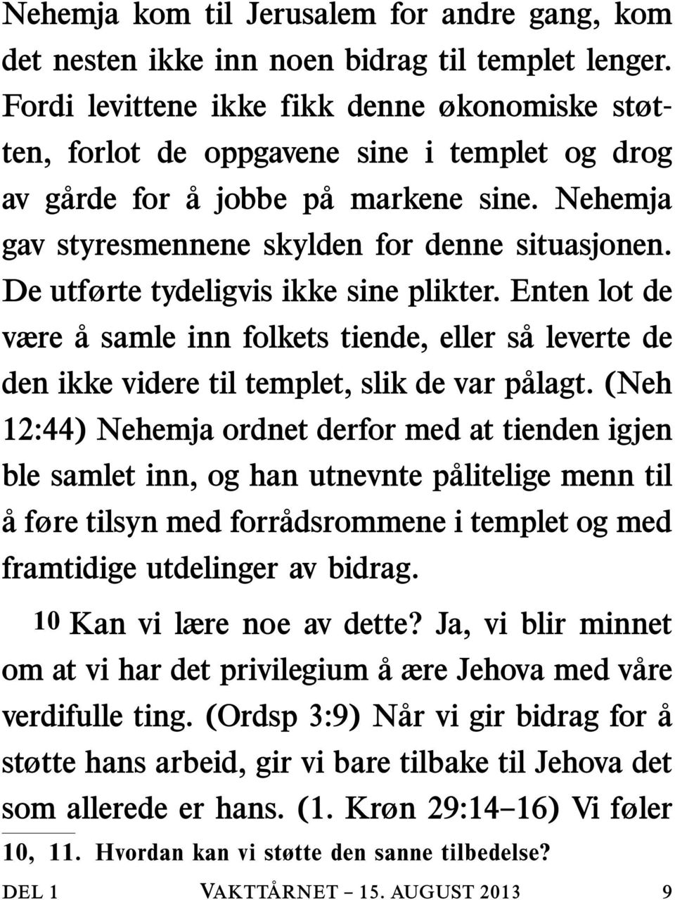 De utførte tydeligvis ikke sine plikter. Enten lot de være a samle inn folkets tiende, eller sa leverte de den ikke videre til templet, slik de var palagt.