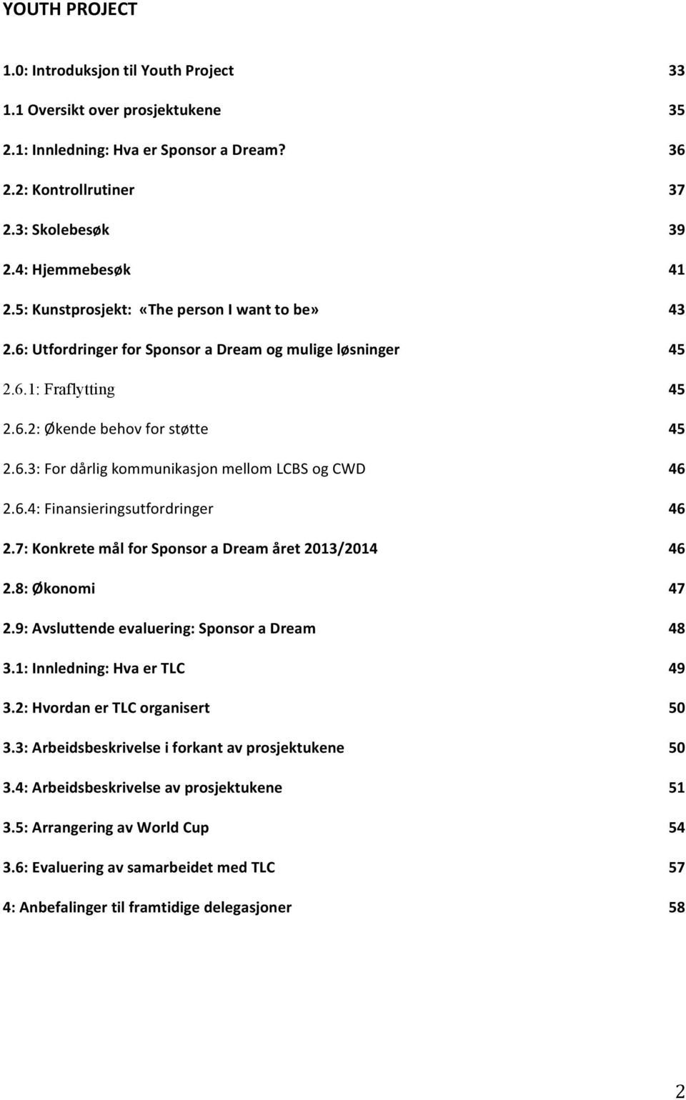 6.4: Finansieringsutfordringer 46 2.7: Konkrete mål for Sponsor a Dream året 2013/2014 46 2.8: Økonomi 47 2.9: Avsluttende evaluering: Sponsor a Dream 48 3.1: Innledning: Hva er TLC 49 3.