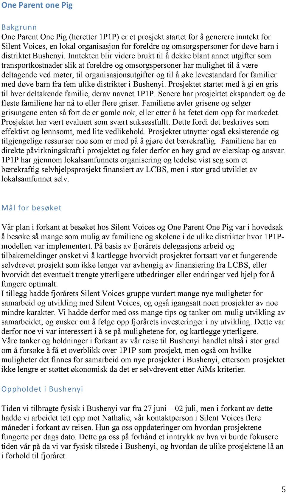 Inntekten blir videre brukt til å dekke blant annet utgifter som transportkostnader slik at foreldre og omsorgspersoner har mulighet til å være deltagende ved møter, til organisasjonsutgifter og til