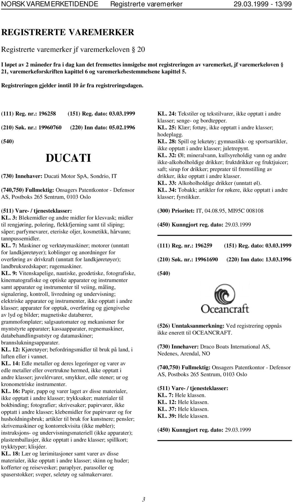 02.1996 DUCATI (730) Innehaver: Ducati Motor SpA, Sondrio, IT (740,750) Fullmektig: Onsagers Patentkontor - Defensor AS, Postboks 265 Sentrum, 0103 Oslo KL.
