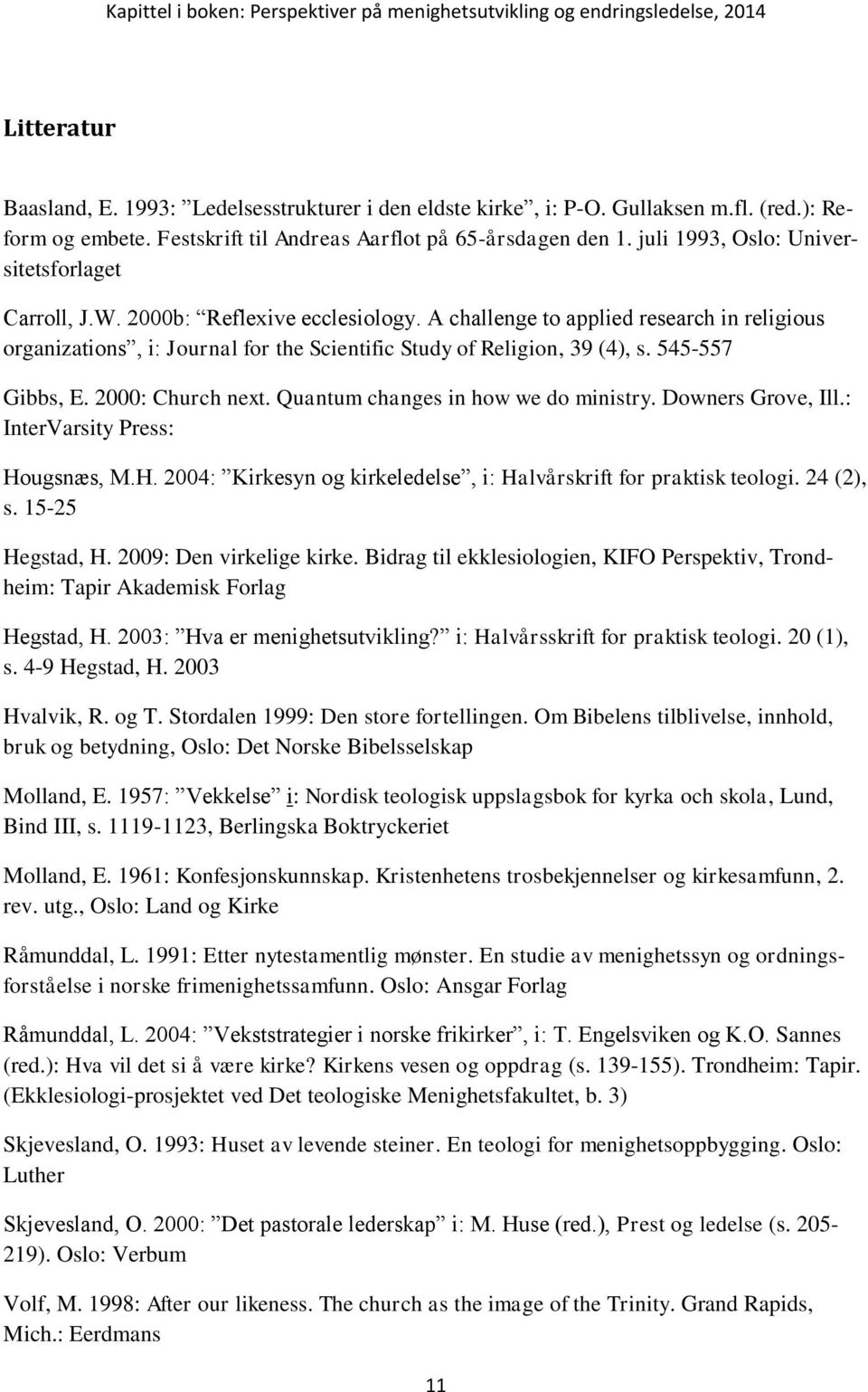 A challenge to applied research in religious organizations, i: Journal for the Scientific Study of Religion, 39 (4), s. 545-557 Gibbs, E. 2000: Church next. Quantum changes in how we do ministry.