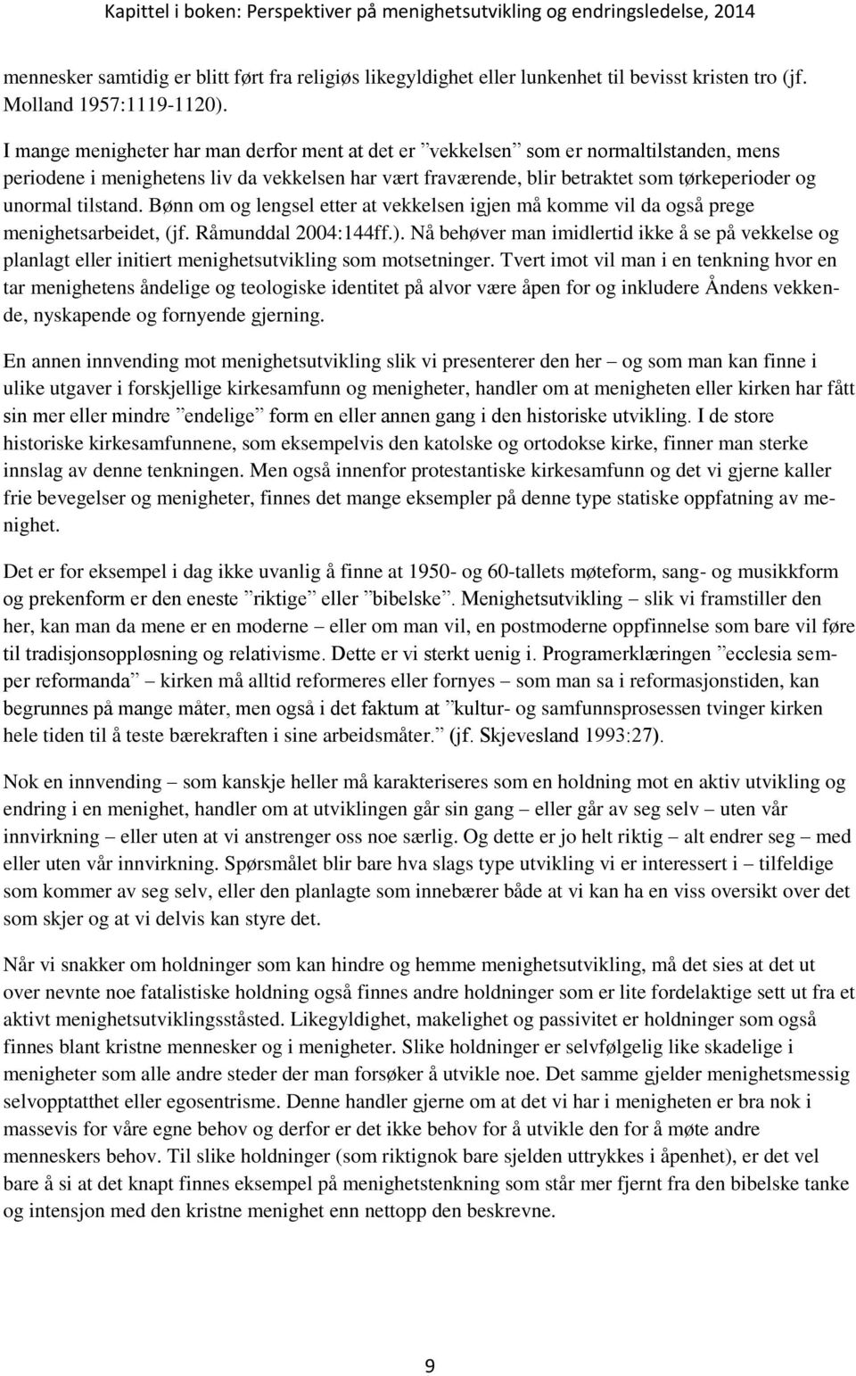 tilstand. Bønn om og lengsel etter at vekkelsen igjen må komme vil da også prege menighetsarbeidet, (jf. Råmunddal 2004:144ff.).