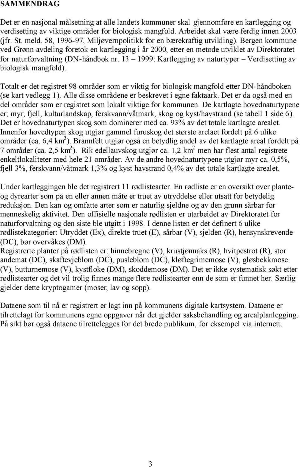 Bergen kommune ved Grønn avdeling foretok en kartlegging i år 2000, etter en metode utviklet av Direktoratet for naturforvaltning (DN-håndbok nr.