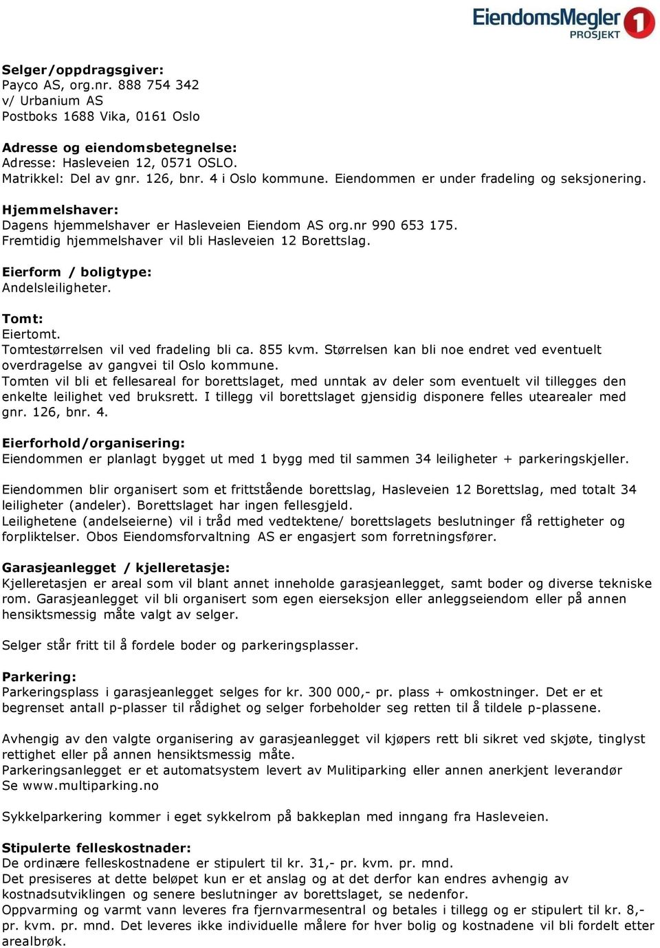 Fremtidig hjemmelshaver vil bli Hasleveien 12 Borettslag. Eierform / boligtype: Andelsleiligheter. Tomt: Eiertomt. Tomtestørrelsen vil ved fradeling bli ca. 855 kvm.