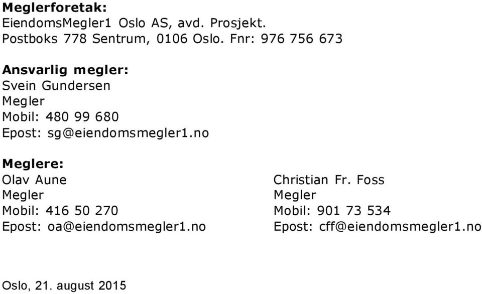 sg@eiendomsmegler1.no Meglere: Olav Aune Christian Fr.