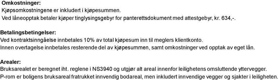 Innen overtagelse innbetales resterende del av kjøpesummen, samt omkostninger ved opptak av eget lån. Arealer: Bruksarealet er beregnet iht.