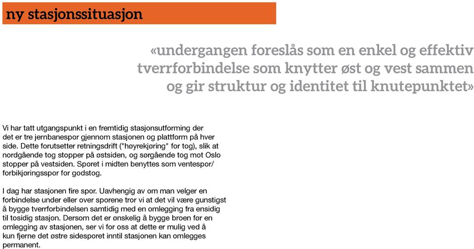 Dette forutsetter retningsdrift ("høyrekjøring" for tog), slik at nordgående tog stopper på østsiden, og sørgående tog mot Oslo stopper på vestsiden.