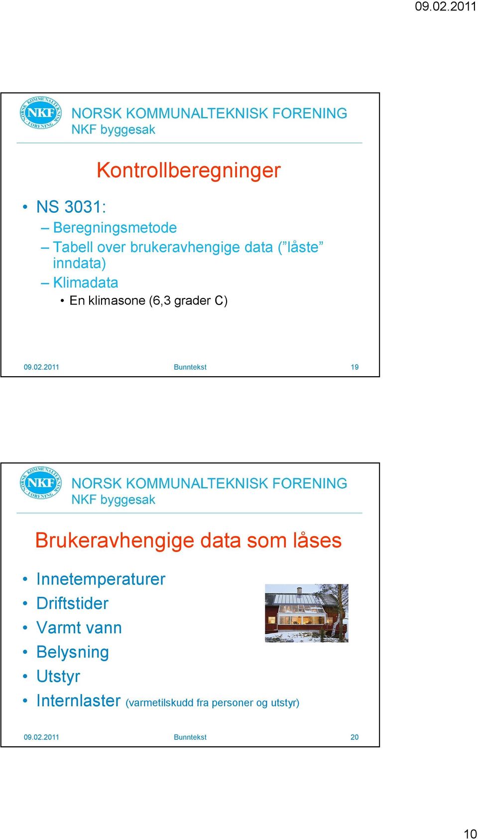 2011 Bunntekst 19 Brukeravhengige data som låses Innetemperaturer Driftstider