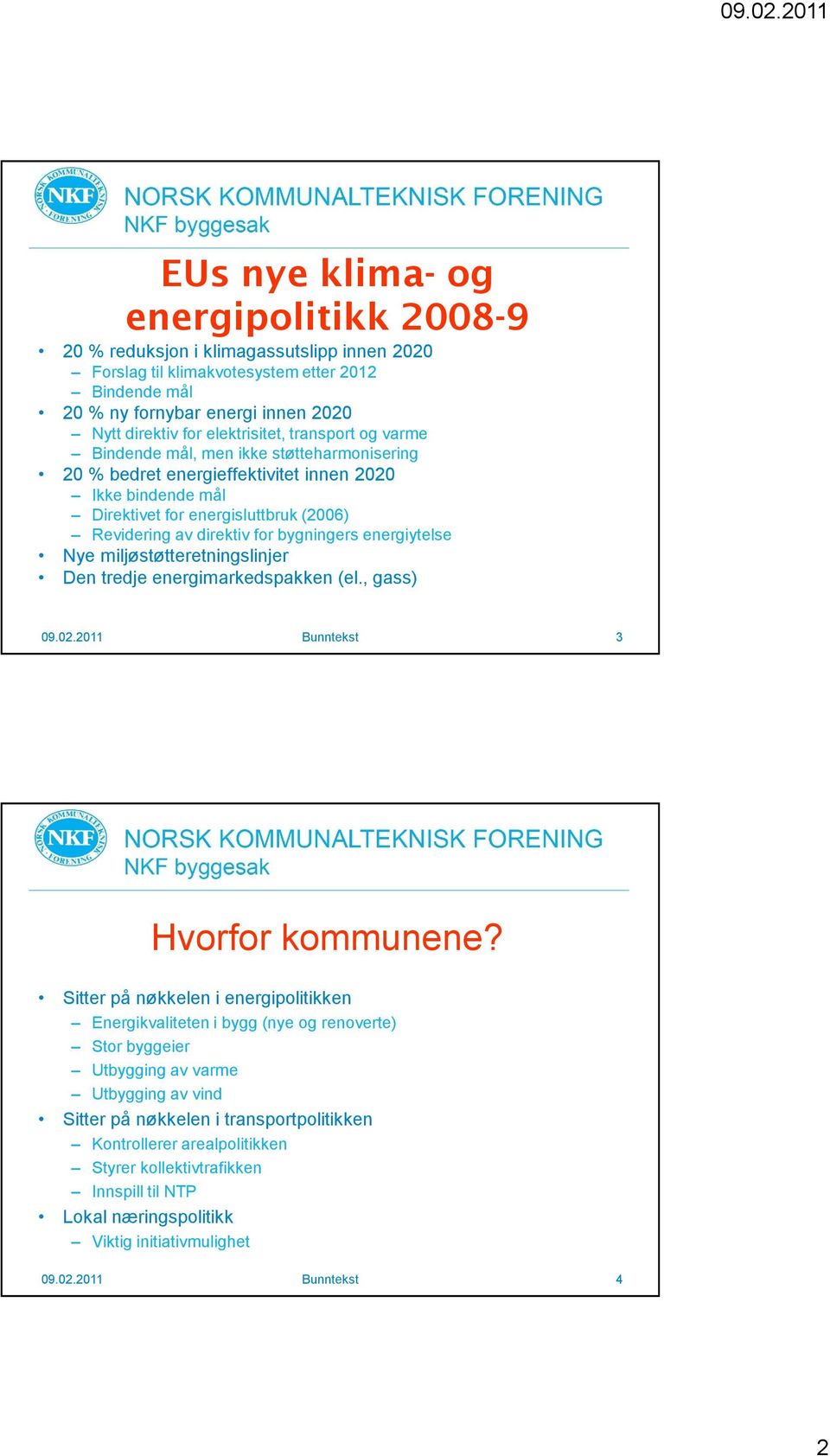 for bygningers energiytelse Nye miljøstøtteretningslinjer Den tredje energimarkedspakken (el., gass) 09.02.2011 Bunntekst 3 Hvorfor kommunene?