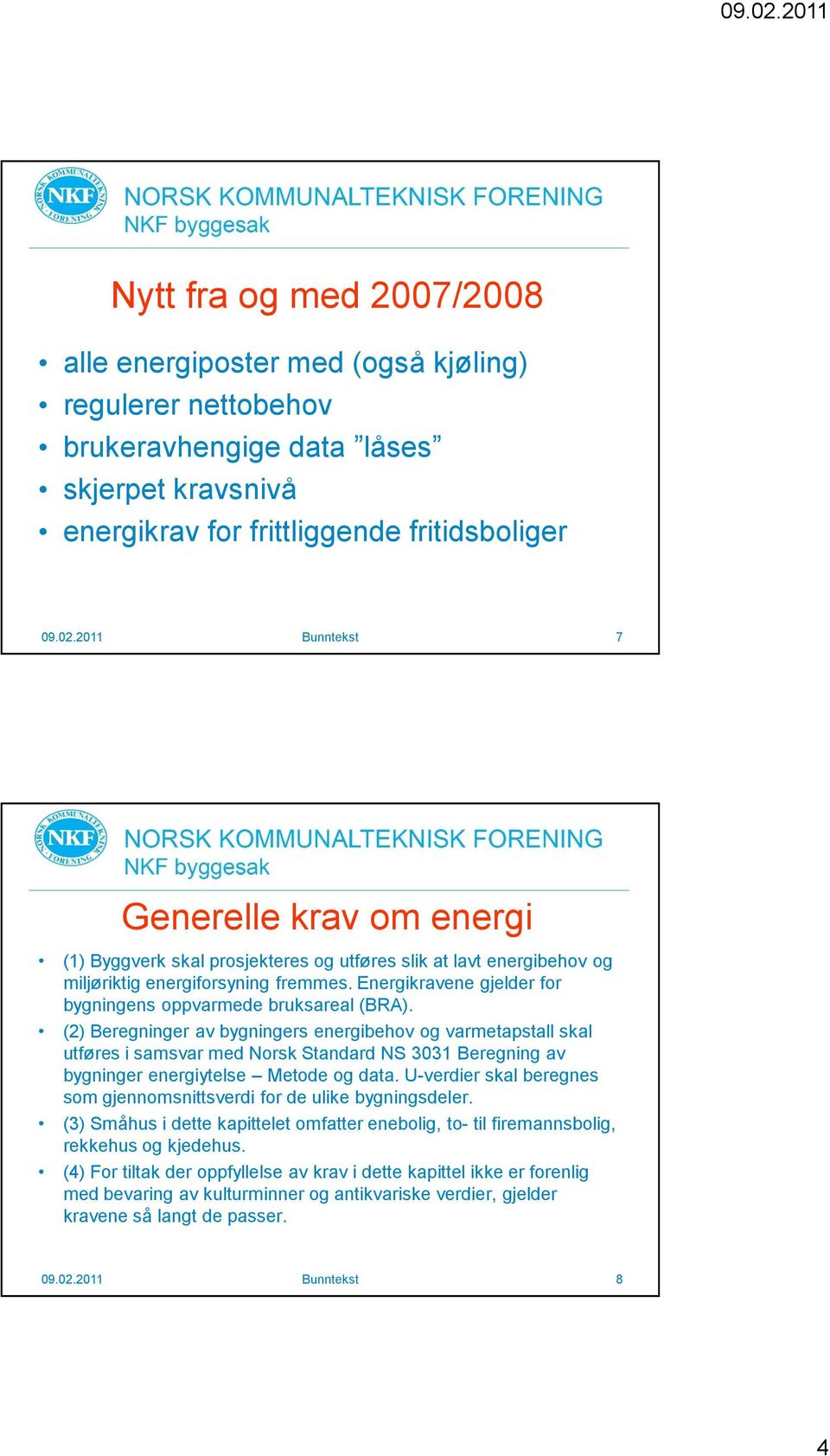 Energikravene gjelder for bygningens oppvarmede bruksareal (BRA).