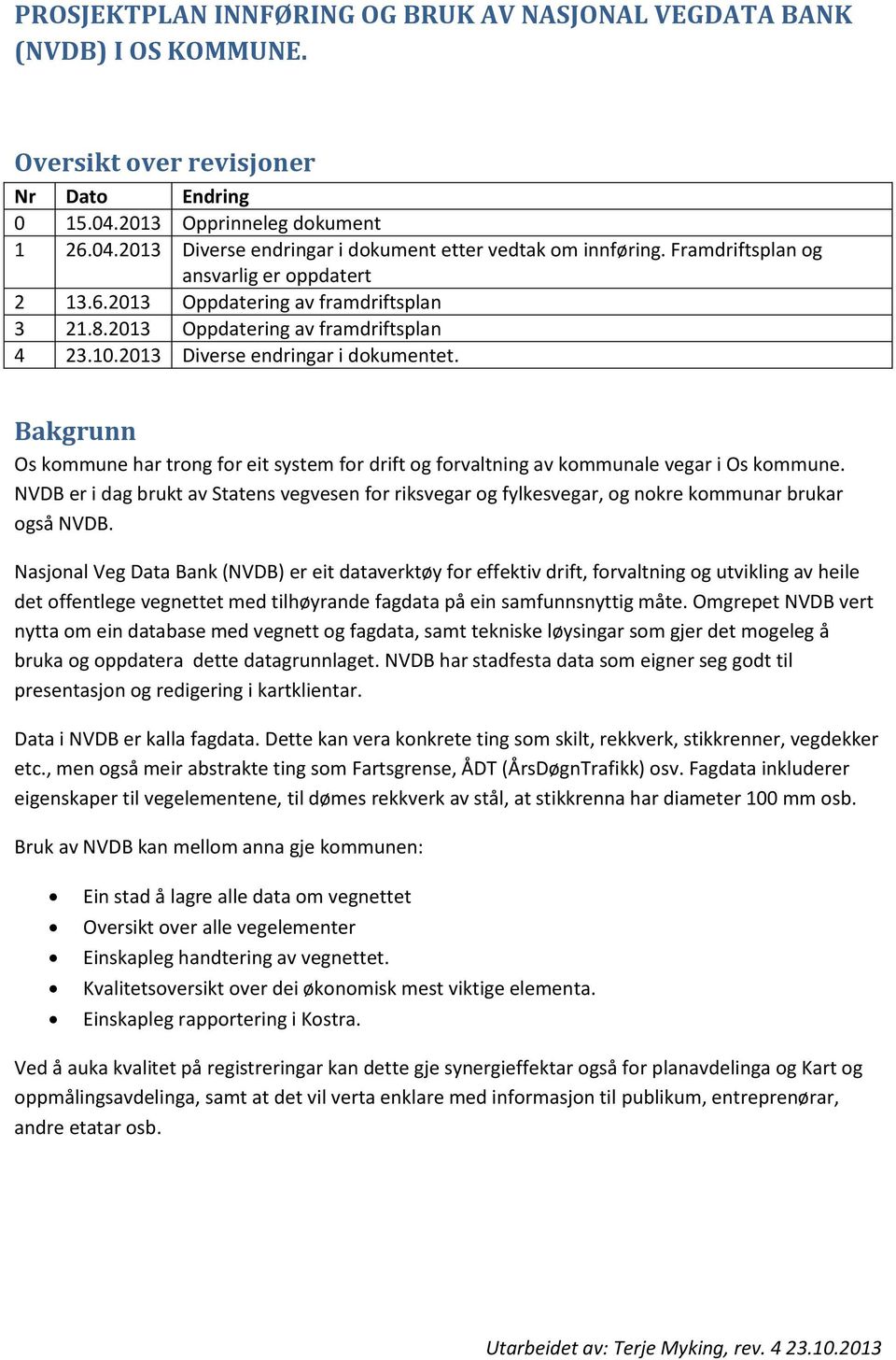 Bakgrunn Os kommune har trong for eit system for drift og forvaltning av kommunale vegar i Os kommune.