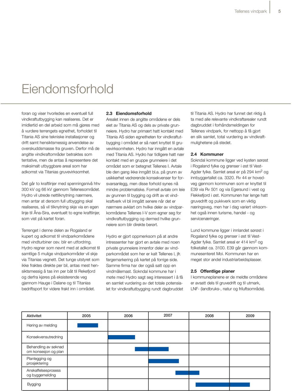 gruven. Derfor må de angitte vindkraftområder betraktes som tentative, men de antas å representere det maksimalt utbyggbare areal som har adkomst via Titanias gruvevirksomhet.