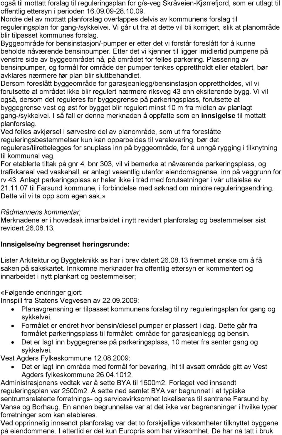 Vi går ut fra at dette vil bli korrigert, slik at planområde blir tilpasset kommunes forslag.