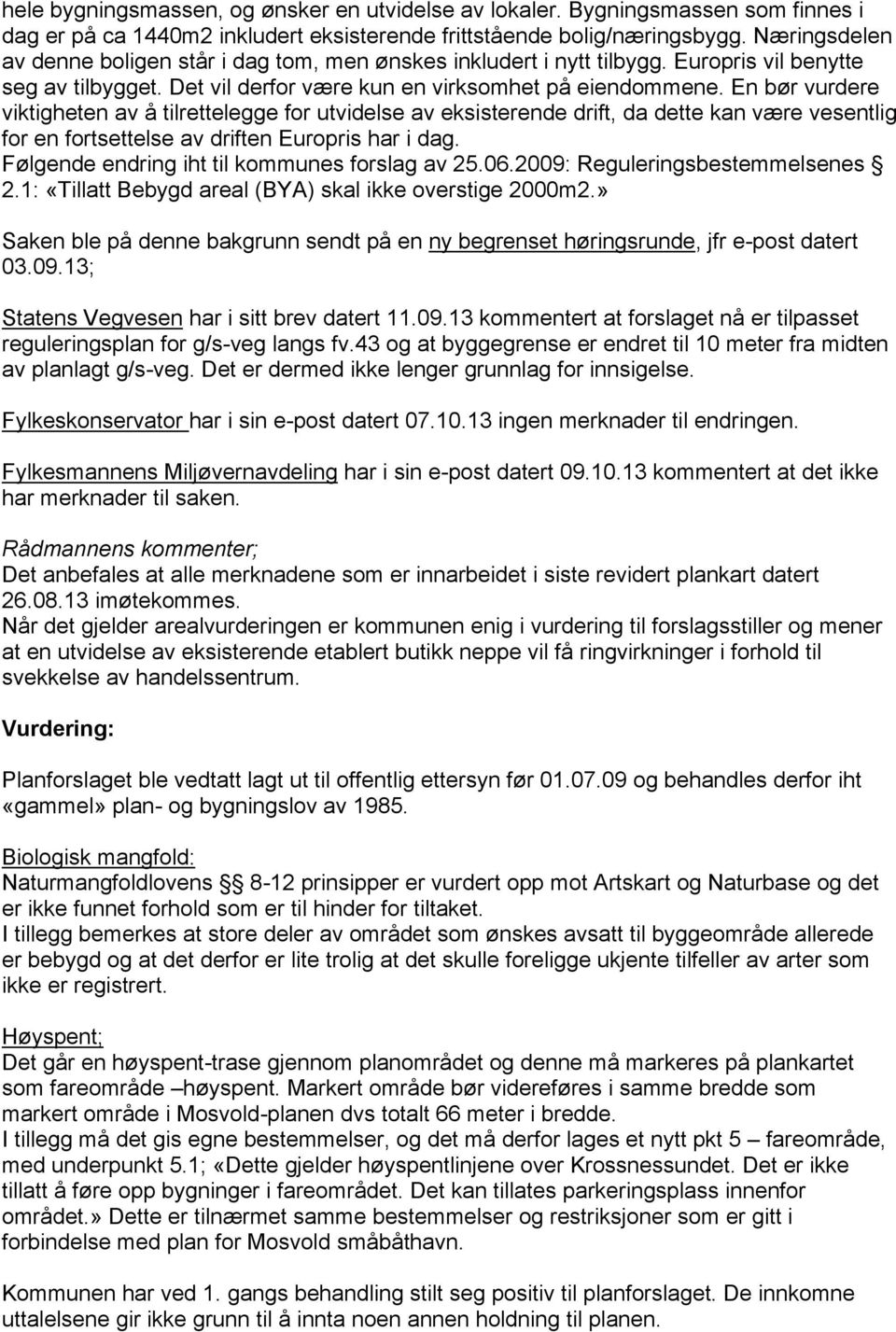 En bør vurdere viktigheten av å tilrettelegge for utvidelse av eksisterende drift, da dette kan være vesentlig for en fortsettelse av driften Europris har i dag.