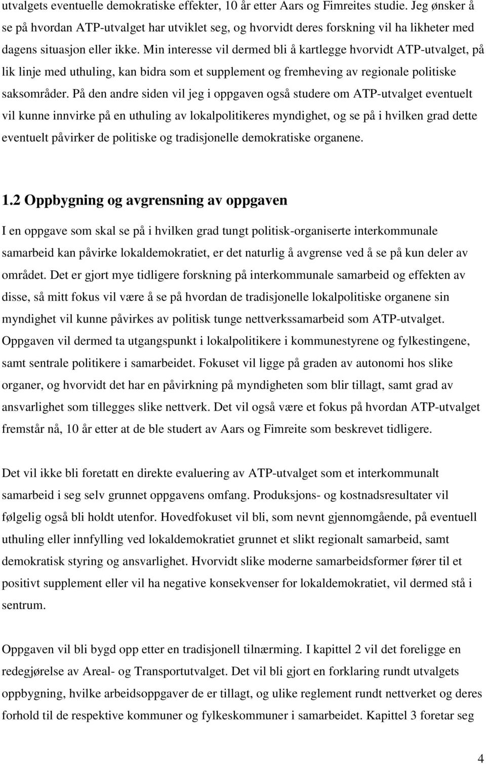 Min interesse vil dermed bli å kartlegge hvorvidt ATP-utvalget, på lik linje med uthuling, kan bidra som et supplement og fremheving av regionale politiske saksområder.