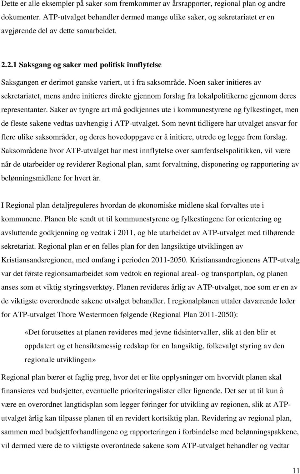 2.1 Saksgang og saker med politisk innflytelse Saksgangen er derimot ganske variert, ut i fra saksområde.