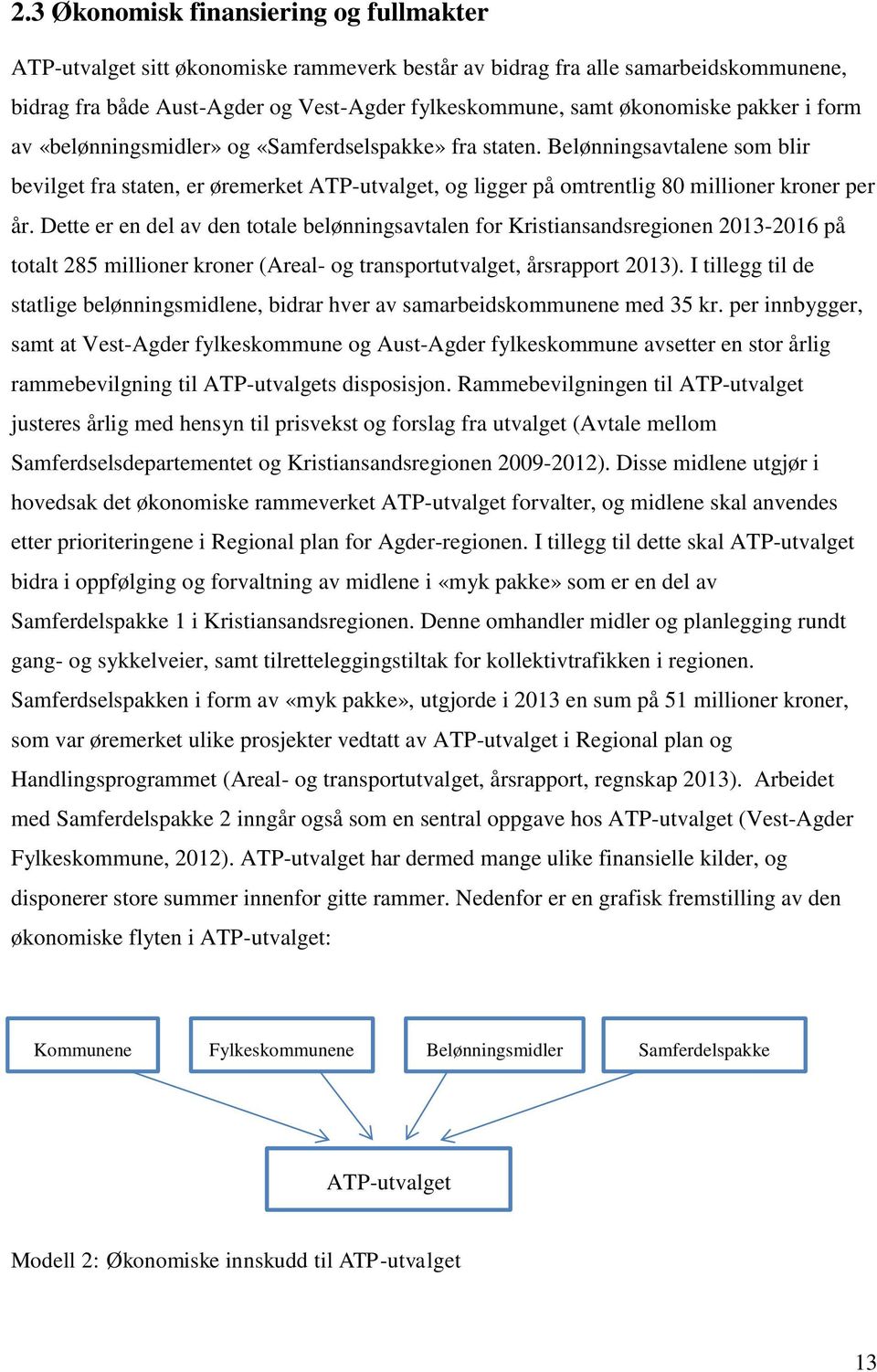Dette er en del av den totale belønningsavtalen for Kristiansandsregionen 2013-2016 på totalt 285 millioner kroner (Areal- og transportutvalget, årsrapport 2013).